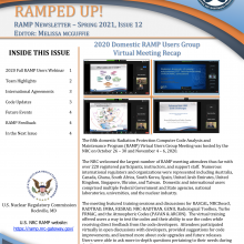 RAMP Newsletter - Spring 2021, Issue 12 Editor: Melissa McGuffie, 2020 Domestic RAMP Users Group Virtual Meeting Recap | INSIDE THIS ISSUE - 2020 Fall RAMP Users Webinar - 1, Team Highlights - 2, International Agreements - 3, Code Updates - 3, Future Events - 4, RAMP Feedback - 4, In the Next Issue - 4 | Sponsored by the U.S. Nuclear Regulatory Commission, Rockville, MD.
