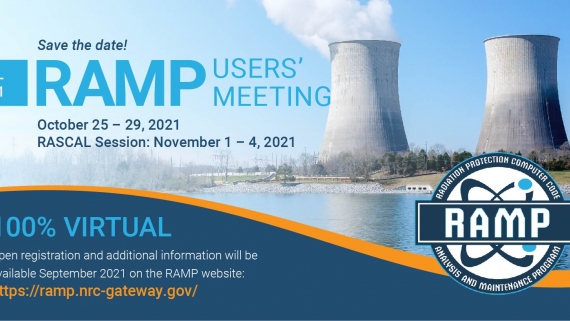 Save the date! RAMP Users' Meeting. October 25 - 29, 2021. RASCAL Session: November 1 - 4, 2021. 100% Virtual. Open registration and additional information will be available September 2021 on the RAMP website. https://ramp.nrc-gateway.gov/. RAMP - Radiation. Protection Computer Code Analysis and Maintenance Program